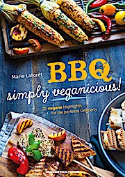 BBQ – Simply Veganicious: 25 vegane Highlights für die perfekte Grillparty