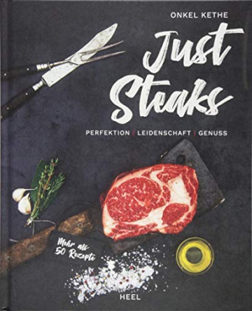 Just Steaks: Perfektion – Leidenschaft – Genuss