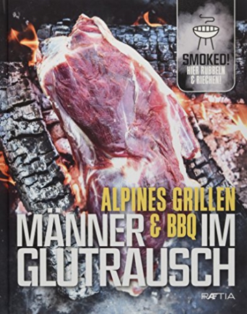 Männer im Glutrausch. Alpines Grillen & BBQ