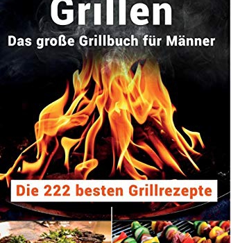Grillen: Das große Grillbuch für Männer: Die 222 besten Grillrezepte Vorschaubild