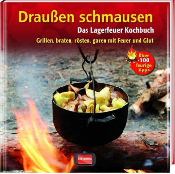 Draußen schmausen: Das Lagerfeuer Kochbuch