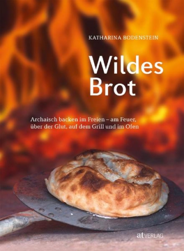 Wildes Brot: Archaisch backen im Freien