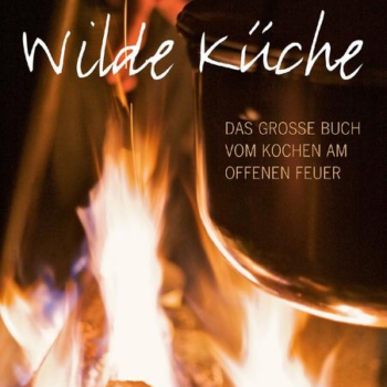 Wilde Küche: Das grosse Buch vom Kochen am offenen Feuer Vorschaubild