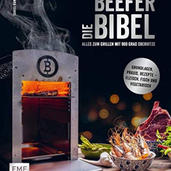 Die Beefer®-Bibel – Alles zum Grillen mit 800 Grad Oberhitze: Grundlagen, Praxis, Rezepte – Fleisch, Fisch und vegetarisch Vorschaubild