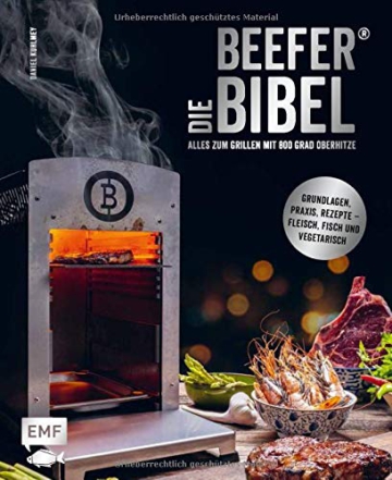 Die Beefer®-Bibel – Alles zum Grillen mit 800 Grad Oberhitze: Grundlagen, Praxis, Rezepte – Fleisch, Fisch und vegetarisch