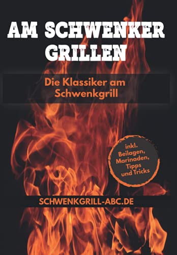 Das Schwenker Grillbuch – Die klassiker am Schwenkgrill: Rezepte für Topf, Grillrost, Spieß, Grillpfanne