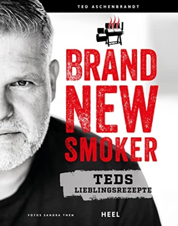 Brand New Smoker: Teds Lieblingsrezepte – Umfassendes Handbuch von Ted Aschenbrandt mit neuesten Gerätetipps
