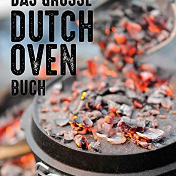 Das große Dutch Oven Buch: Rezepte, Kaufberatung und viele praktische Tipps vom Outdoorprofi Carsten Bothe Vorschaubild
