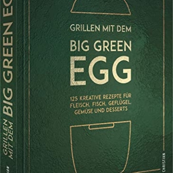 Grillen mit dem Big Green Egg. 125 kreative Rezepte für Fleisch, Fisch, Geflügel, Gemüse und Desserts für den Keramikgrill und Smoker. Mit zahlreichen Basic-Rezepten und Step-by-Step-Anleitungen. Vorschaubild