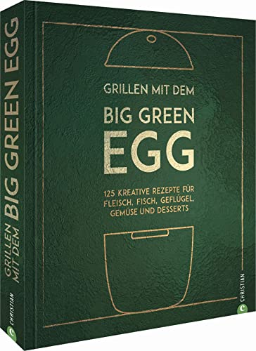 Grillen mit dem Big Green Egg. 125 kreative Rezepte für Fleisch, Fisch, Geflügel, Gemüse und Desserts für den Keramikgrill und Smoker. Mit zahlreichen Basic-Rezepten und Step-by-Step-Anleitungen. Vorschaubild